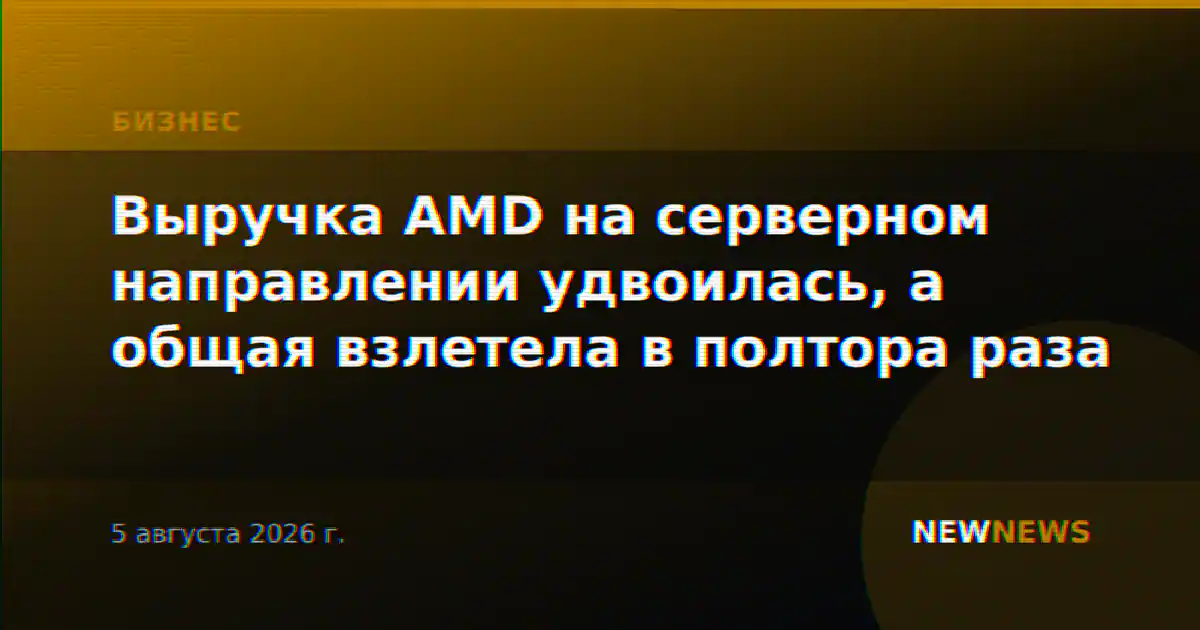 Выручка AMD на серверном направлении удвоилась, а общая взлетела в полтора раза