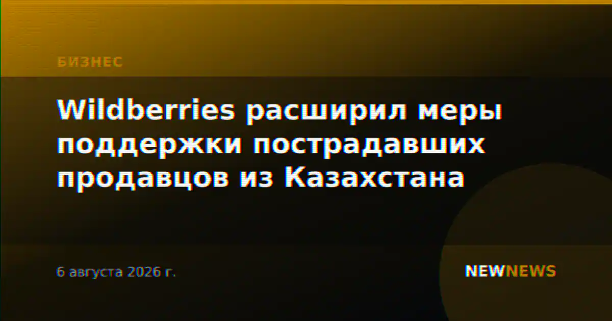 Wildberries расширил меры поддержки пострадавших продавцов из Казахстана