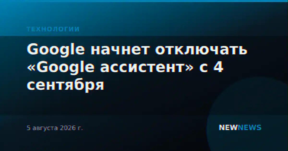 Google начнет отключать «Google ассистент» с 4 сентября