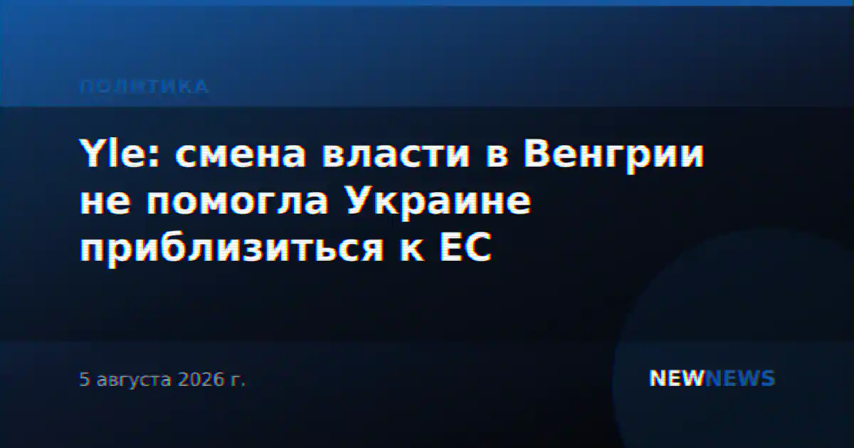 Yle: смена власти в Венгрии не помогла Украине приблизиться к ЕС