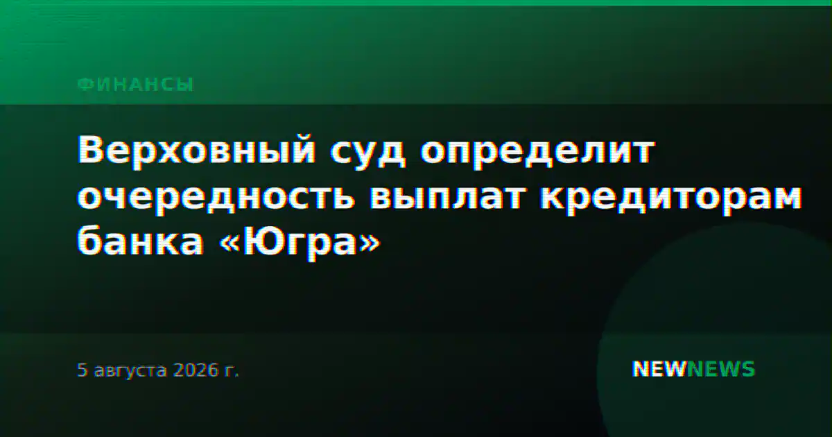 Верховный суд определит очередность выплат кредиторам банка «Югра»