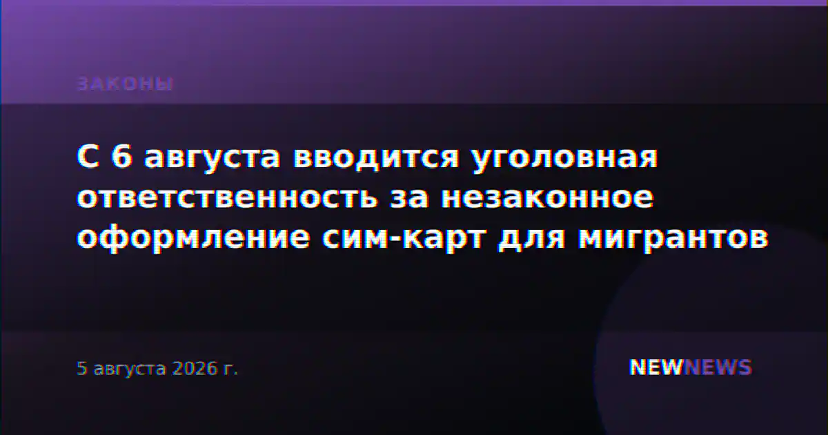С 6 августа вводится уголовная ответственность за незаконное оформление сим-карт для мигрантов