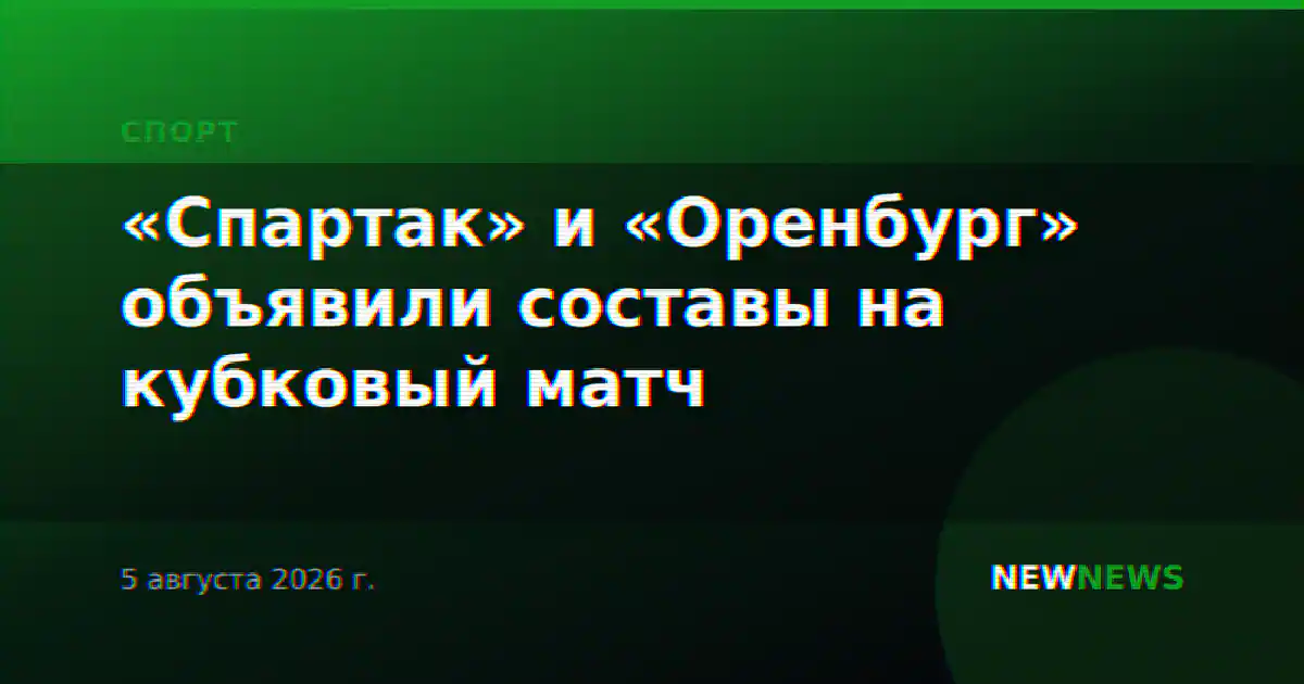 «Спартак» и «Оренбург» объявили составы на кубковый матч