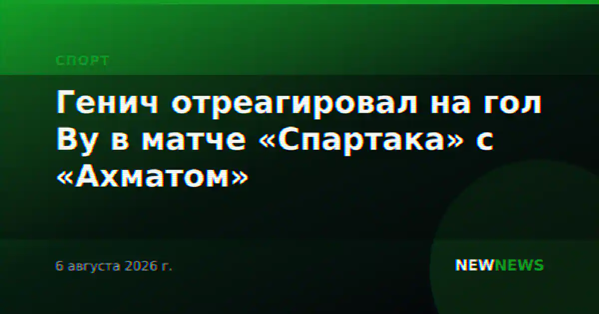 Генич отреагировал на гол Ву в матче «Спартака» с «Ахматом»