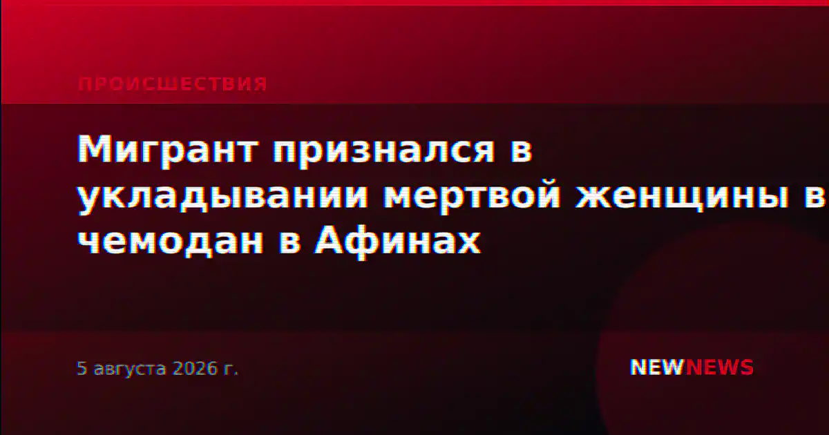 Мигрант признался в укладывании мертвой женщины в чемодан в Афинах