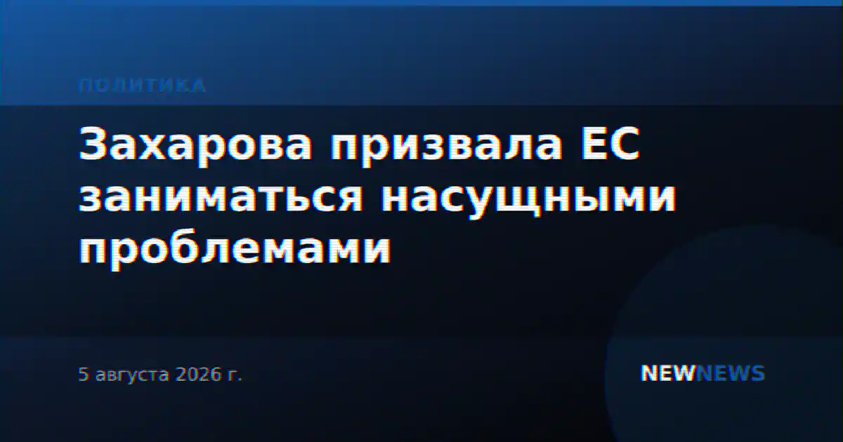 Захарова призвала ЕС заниматься насущными проблемами