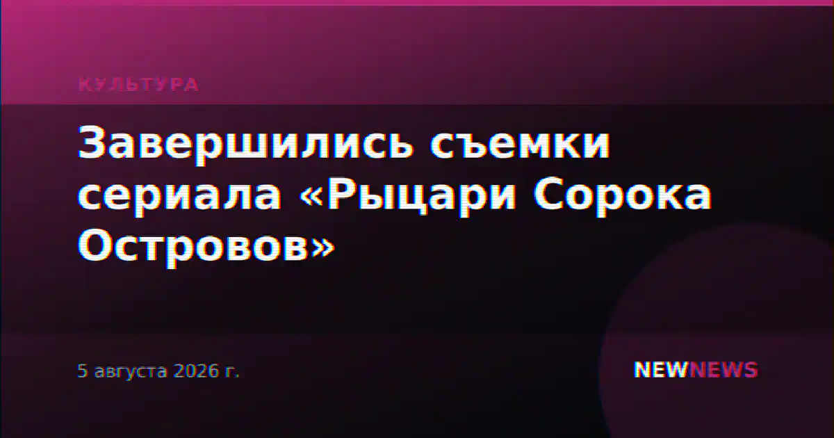 Завершились съемки сериала «Рыцари Сорока Островов»