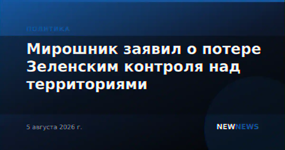 Мирошник заявил о потере Зеленским контроля над территориями