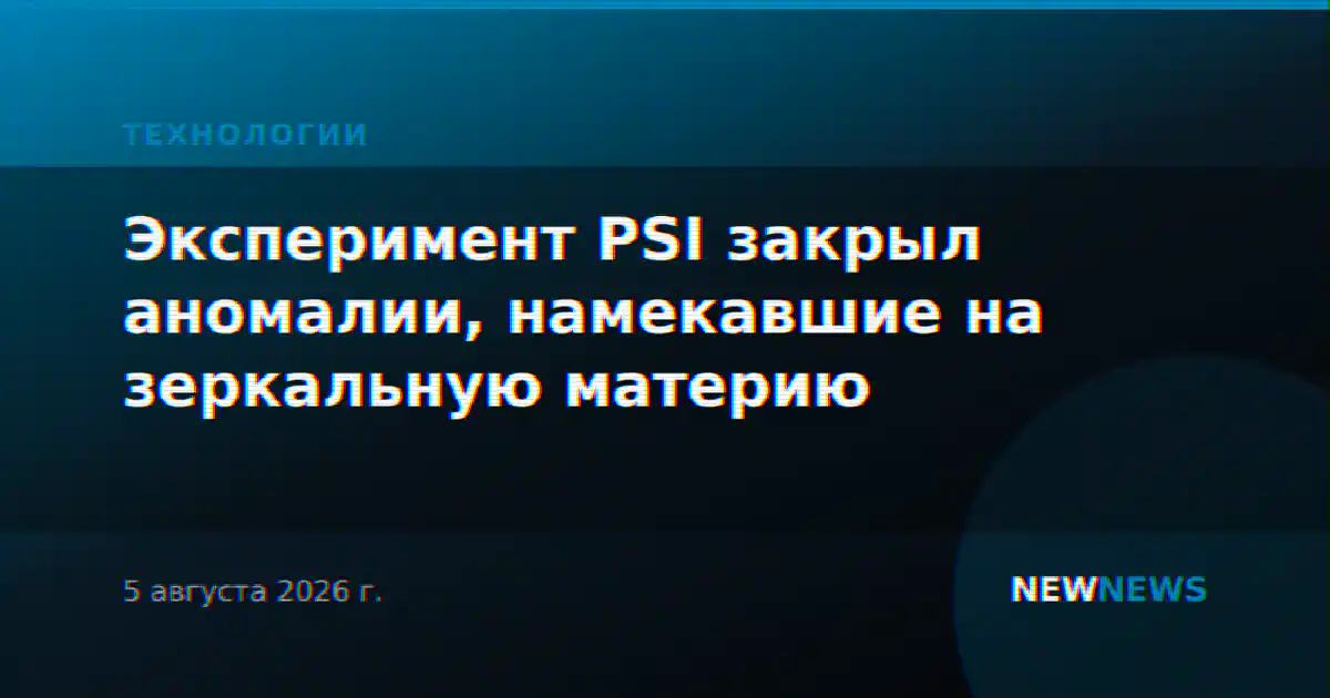 Эксперимент PSI закрыл аномалии, намекавшие на зеркальную материю