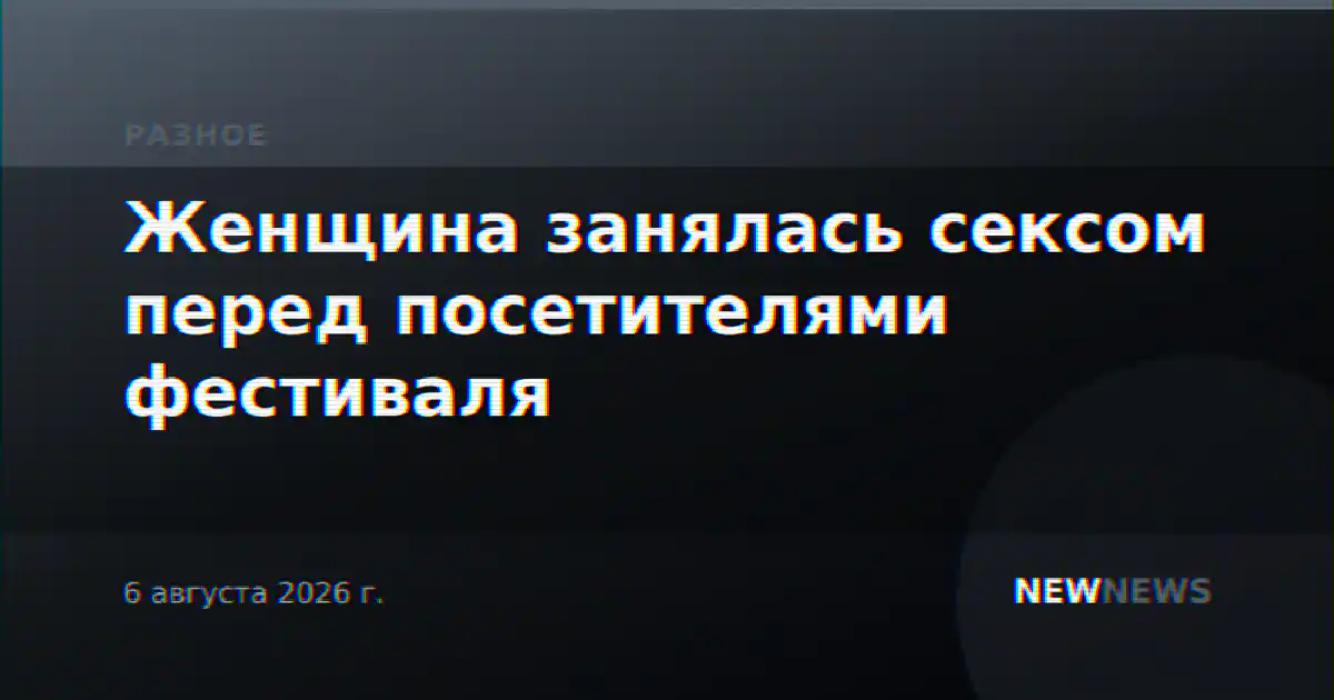 Женщина занялась сексом перед посетителями фестиваля