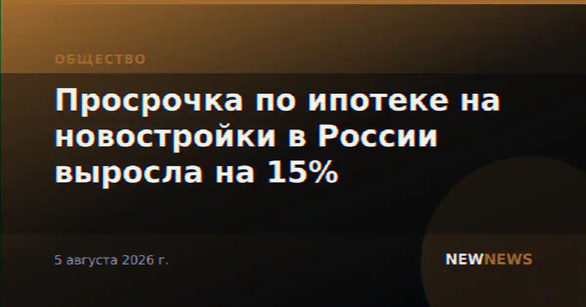 Просрочка по ипотеке на новостройки в России выросла на 15%