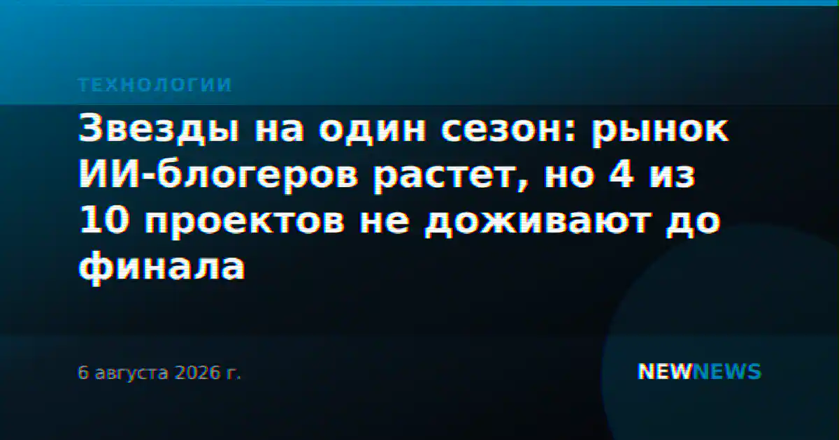 Звезды на один сезон: рынок ИИ-блогеров растет, но 4 из 10 проектов не доживают до финала