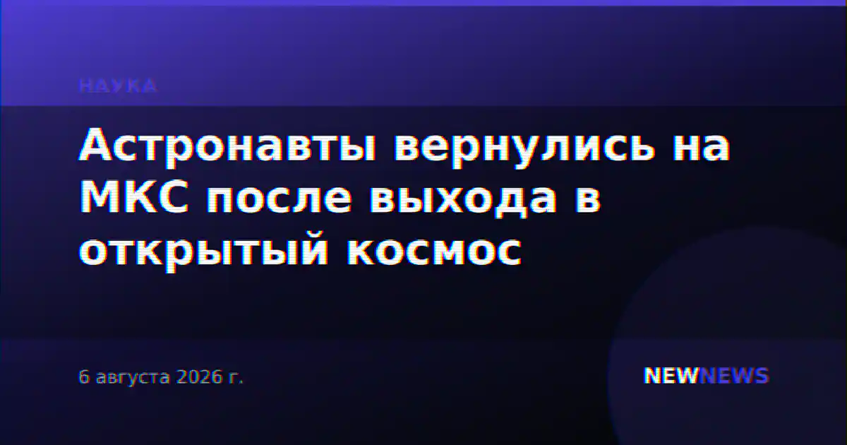 Астронавты вернулись на МКС после выхода в открытый космос