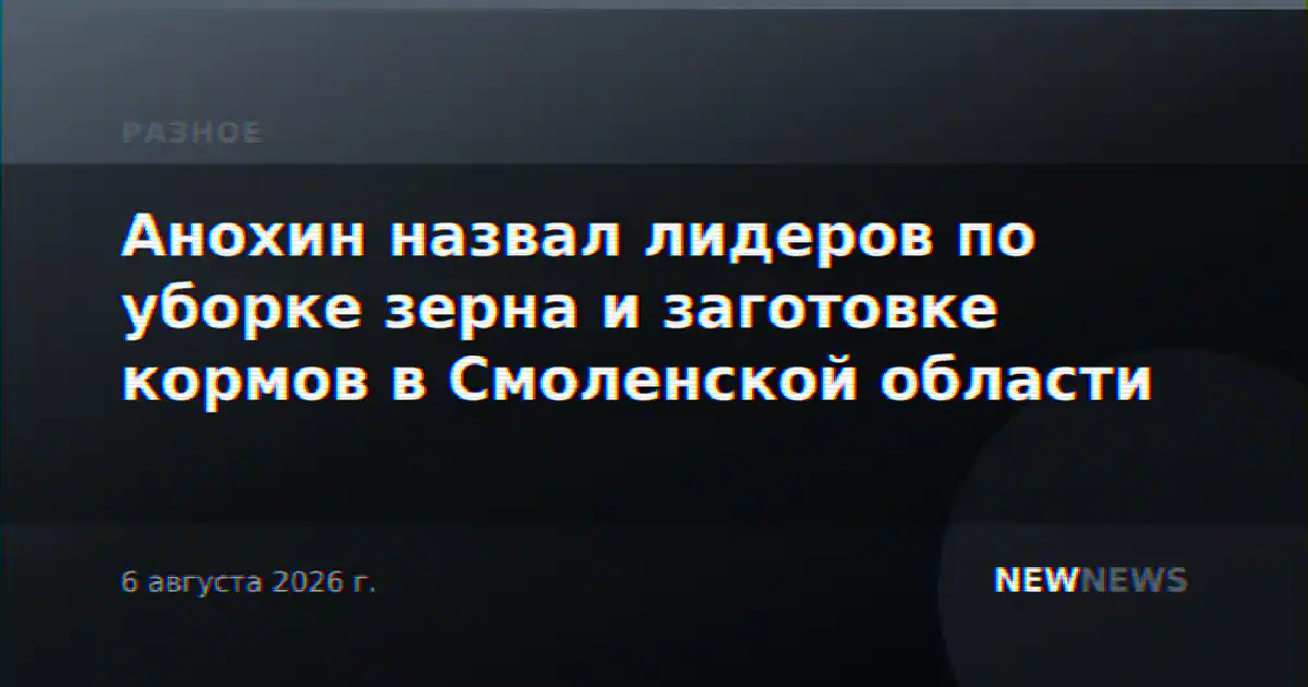 Анохин назвал лидеров по уборке зерна и заготовке кормов в Смоленской области