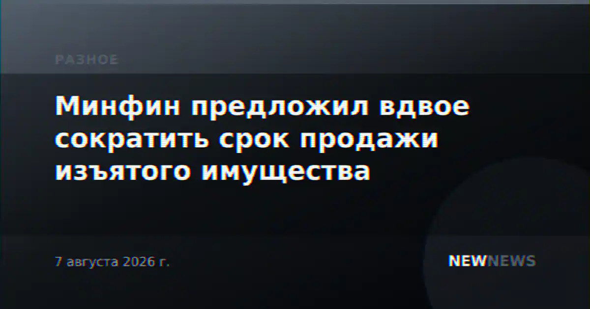 Минфин предложил вдвое сократить срок продажи изъятого имущества