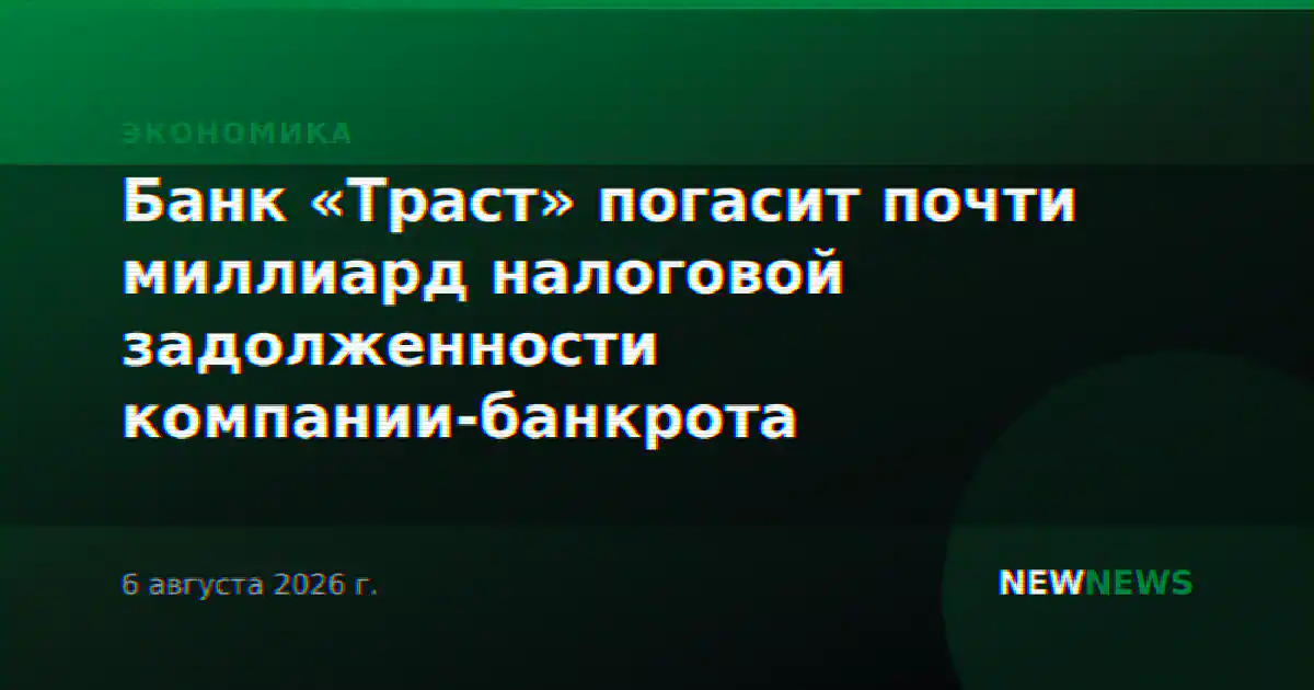 Банк «Траст» погасит почти миллиард налоговой задолженности компании-банкрота