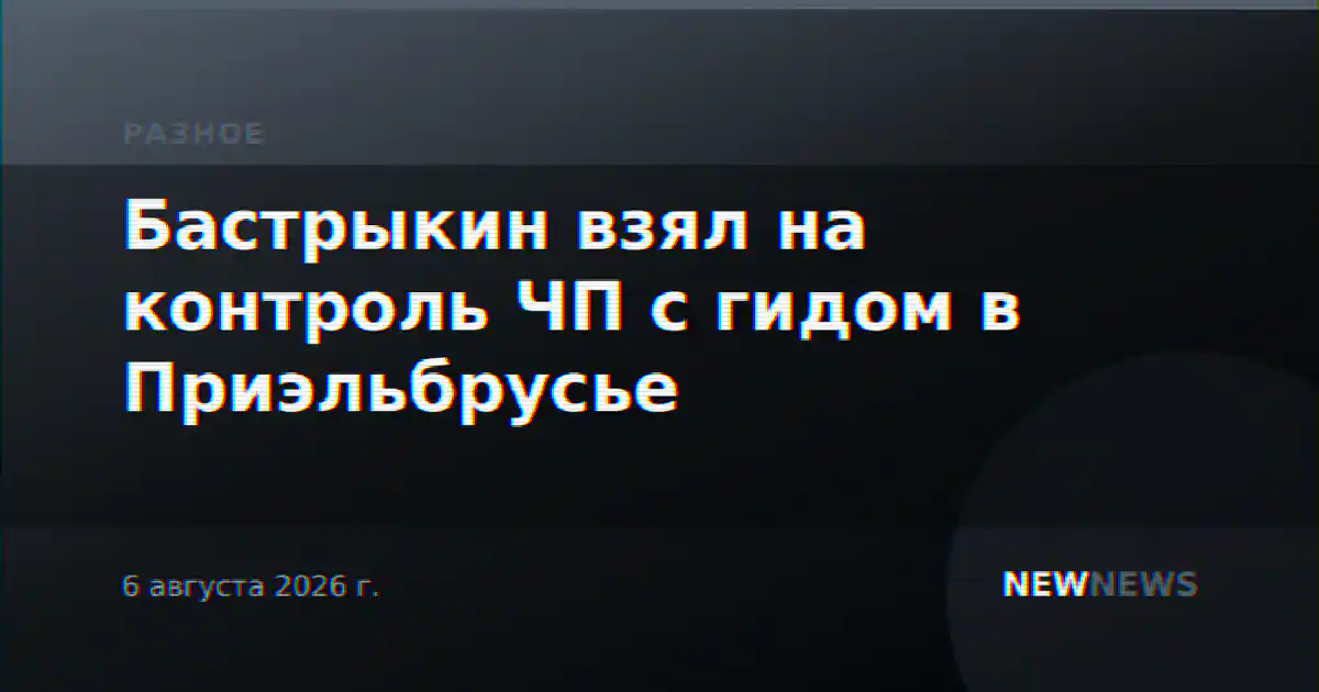 Бастрыкин взял на контроль ЧП с гидом в Приэльбрусье