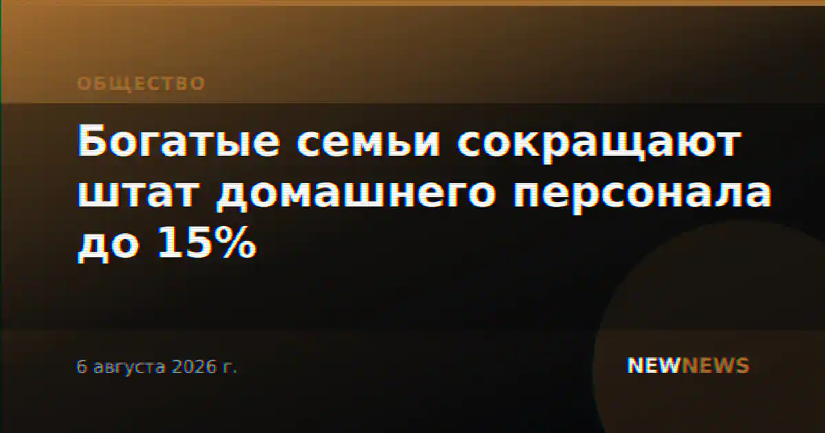 Богатые семьи сокращают штат домашнего персонала до 15%