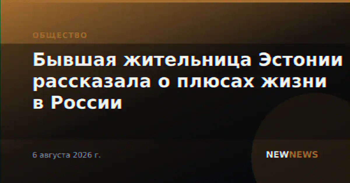 Бывшая жительница Эстонии рассказала о плюсах жизни в России