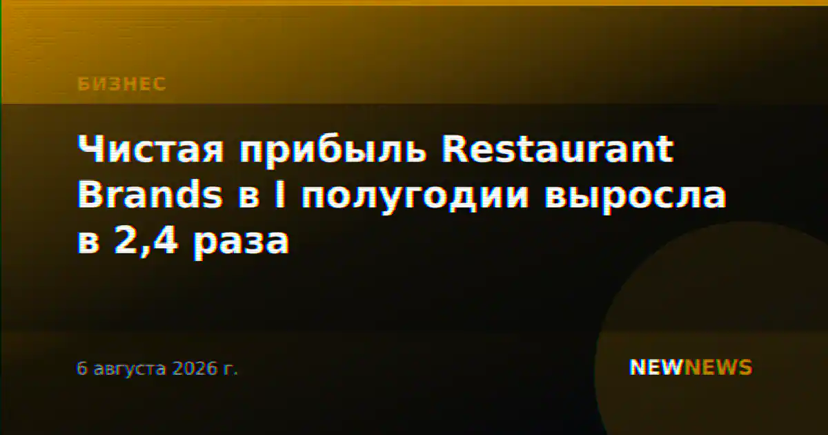 Чистая прибыль Restaurant Brands в I полугодии выросла в 2,4 раза