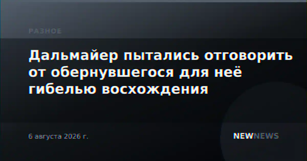 Дальмайер пытались отговорить от обернувшегося для неё гибелью восхождения