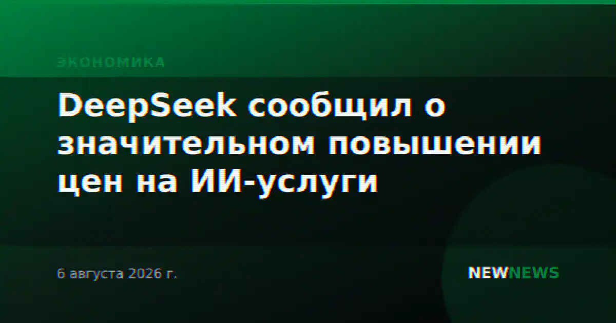 DeepSeek сообщил о значительном повышении цен на ИИ-услуги