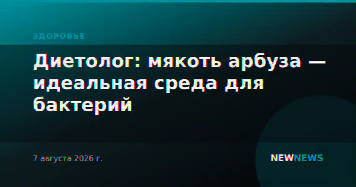 Диетолог: мякоть арбуза — идеальная среда для бактерий