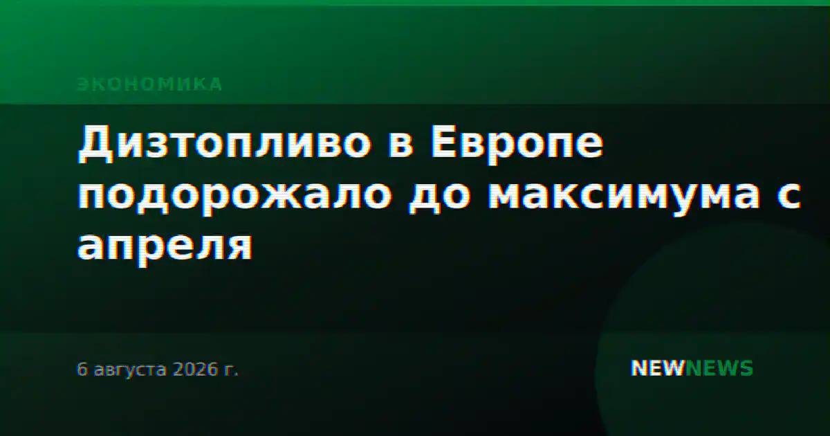 Дизтопливо в Европе подорожало до максимума с апреля