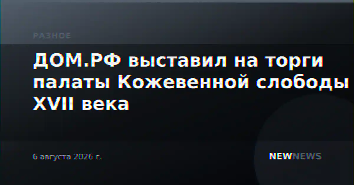 ДОМ.РФ выставил на торги палаты Кожевенной слободы XVII века