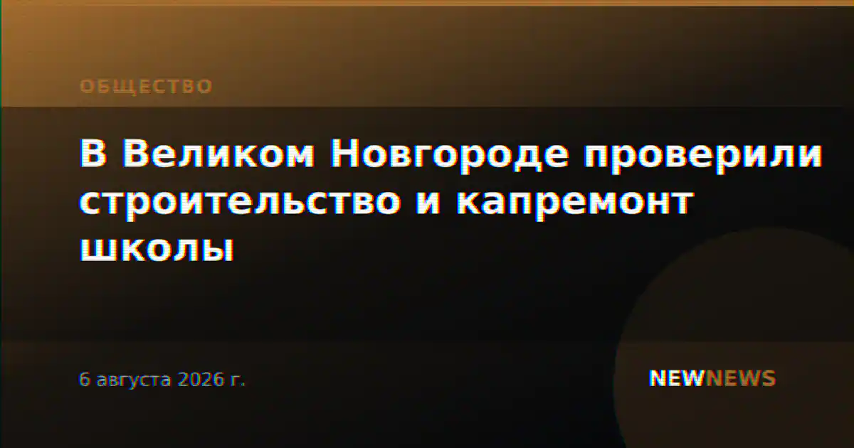 В Великом Новгороде проверили строительство и капремонт школы