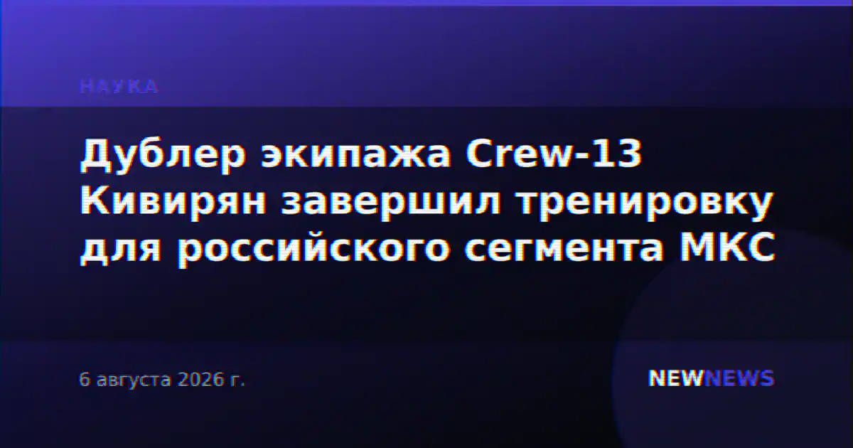 Дублер экипажа Crew-13 Кивирян завершил тренировку для российского сегмента МКС