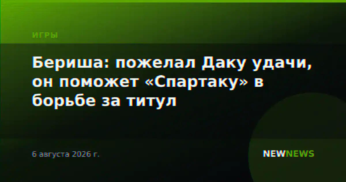 Бериша: пожелал Даку удачи, он поможет «Спартаку» в борьбе за титул