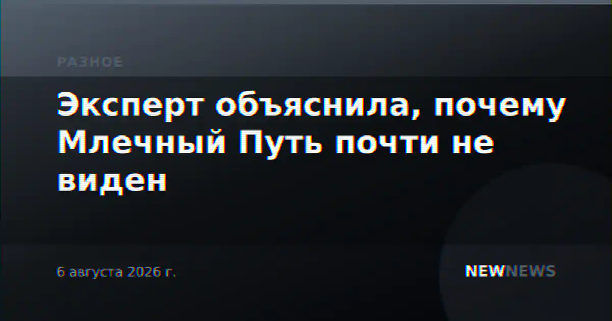 Эксперт объяснила, почему Млечный Путь почти не виден