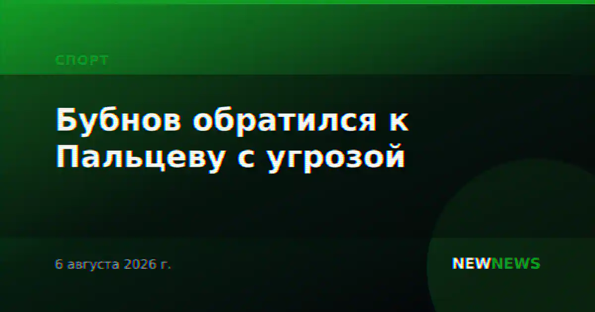 Бубнов обратился к Пальцеву с угрозой