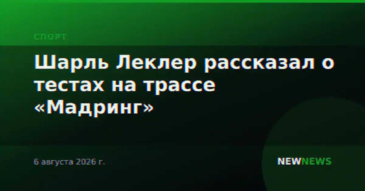 Шарль Леклер рассказал о тестах на трассе «Мадринг»