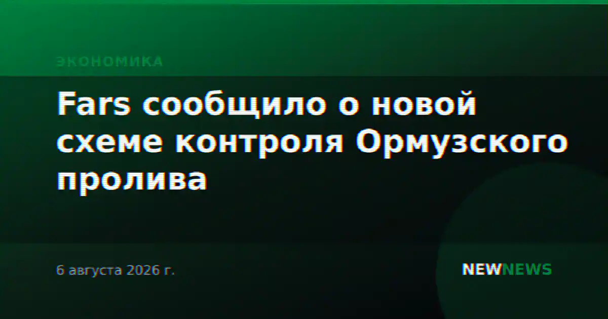 Fars сообщило о новой схеме контроля Ормузского пролива