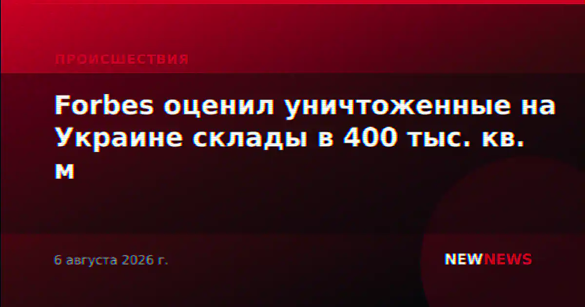 Forbes оценил уничтоженные на Украине склады в 400 тыс. кв. м