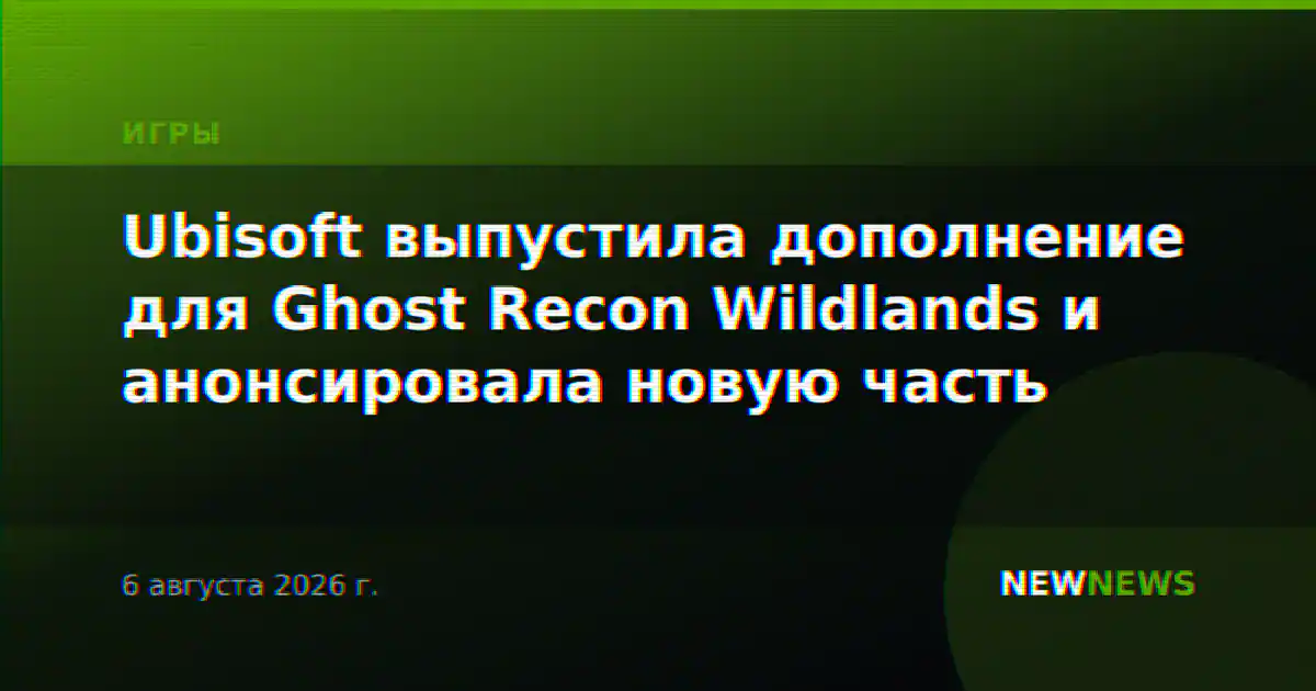 Ubisoft выпустила дополнение для Ghost Recon Wildlands и анонсировала новую часть
