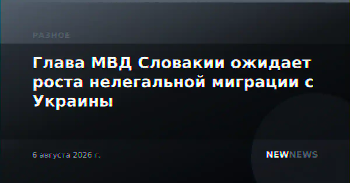 Глава МВД Словакии ожидает роста нелегальной миграции с Украины