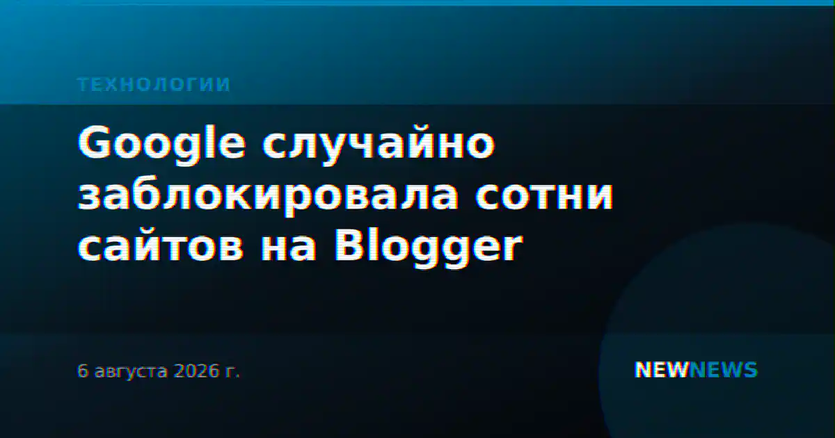 Google случайно заблокировала сотни сайтов на Blogger