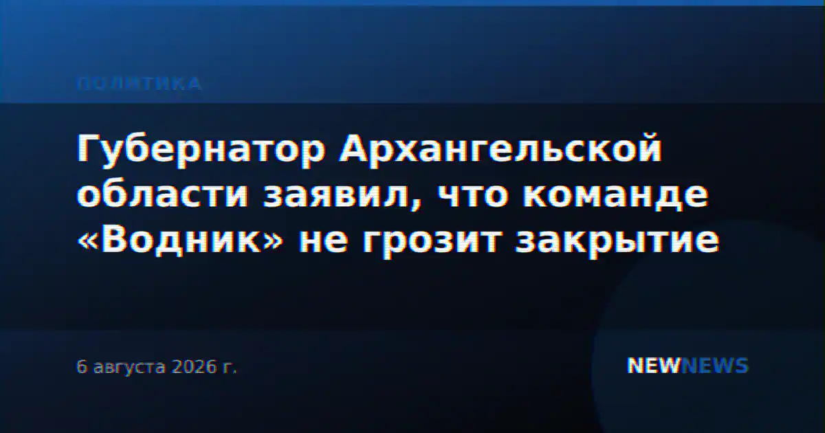 Губернатор Архангельской области заявил, что команде «Водник» не грозит закрытие