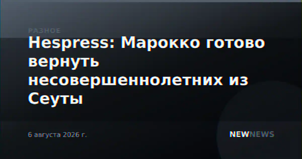 Hespress: Марокко готово вернуть несовершеннолетних из Сеуты