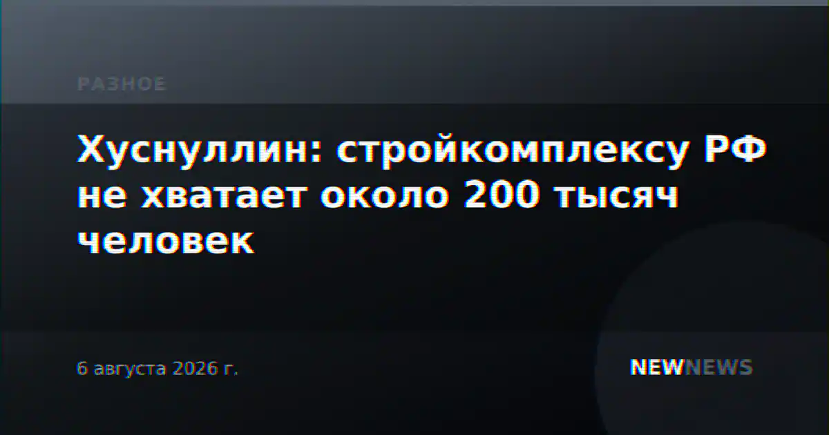 Хуснуллин: стройкомплексу РФ не хватает около 200 тысяч человек