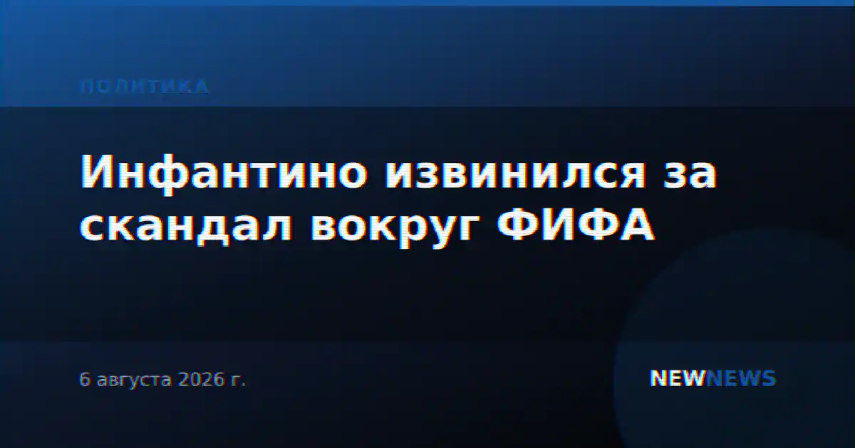 Инфантино извинился за скандал вокруг ФИФА