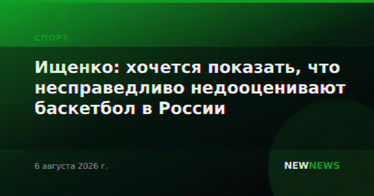 Ищенко: хочется показать, что несправедливо недооценивают баскетбол в России