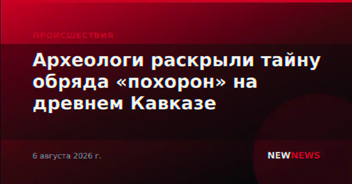 Археологи раскрыли тайну обряда «похорон» на древнем Кавказе