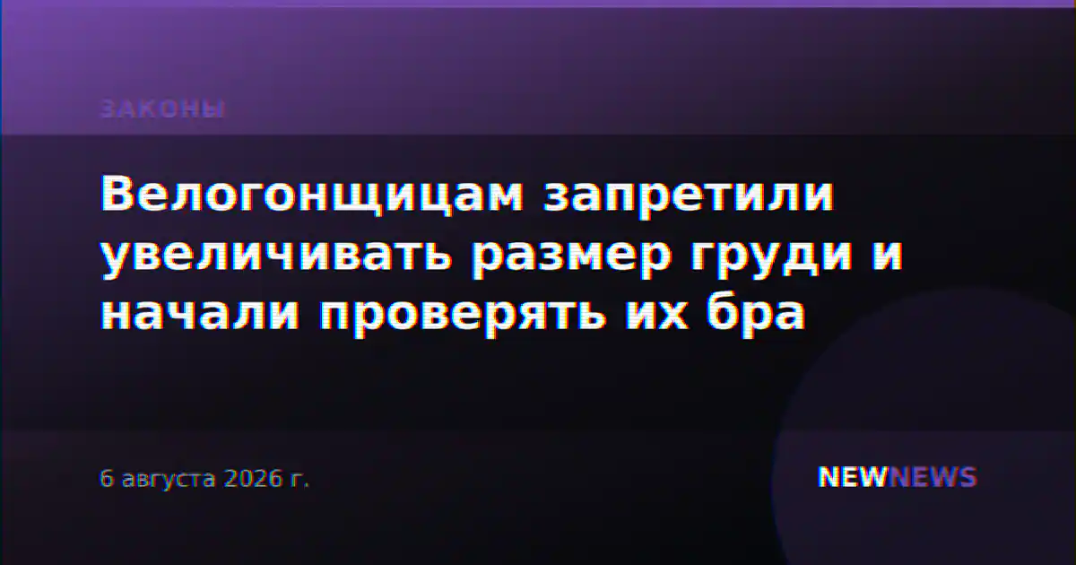 Велогонщицам запретили увеличивать размер груди и начали проверять их бра