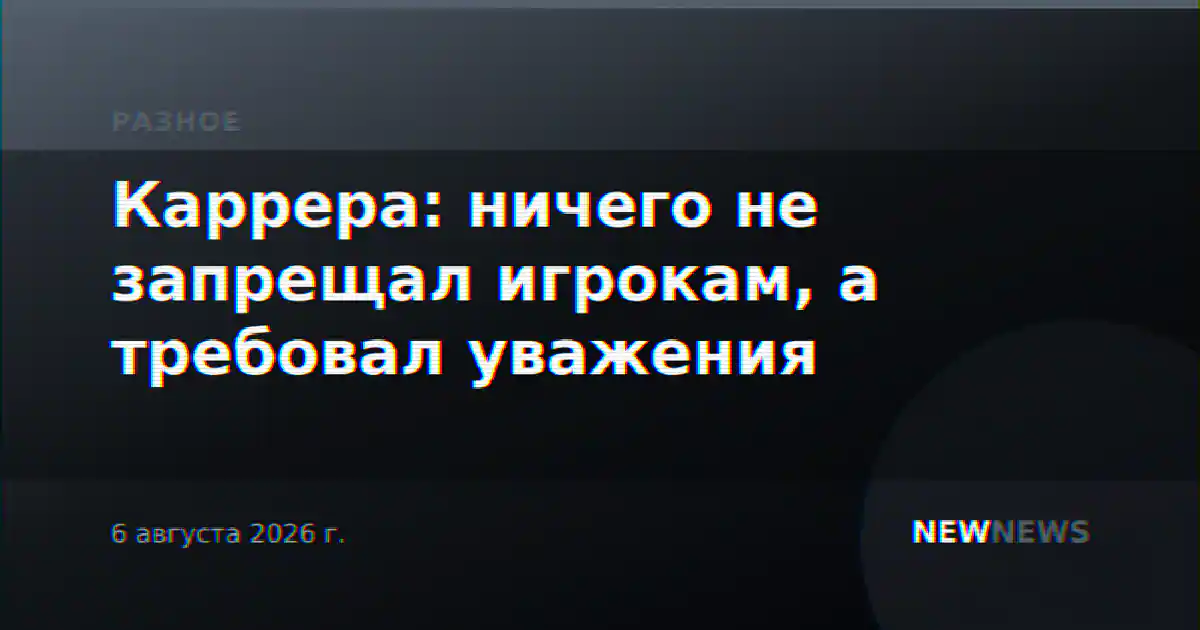 Каррера: ничего не запрещал игрокам, а требовал уважения