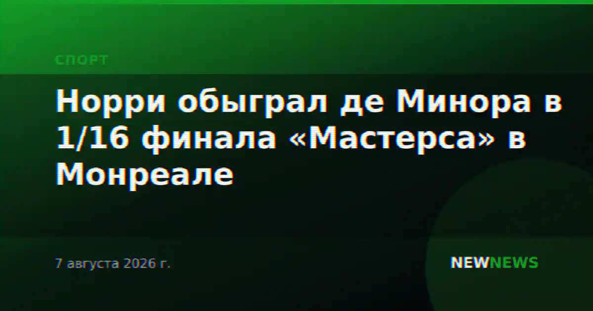 Норри обыграл де Минора в 1/16 финала «Мастерса» в Монреале