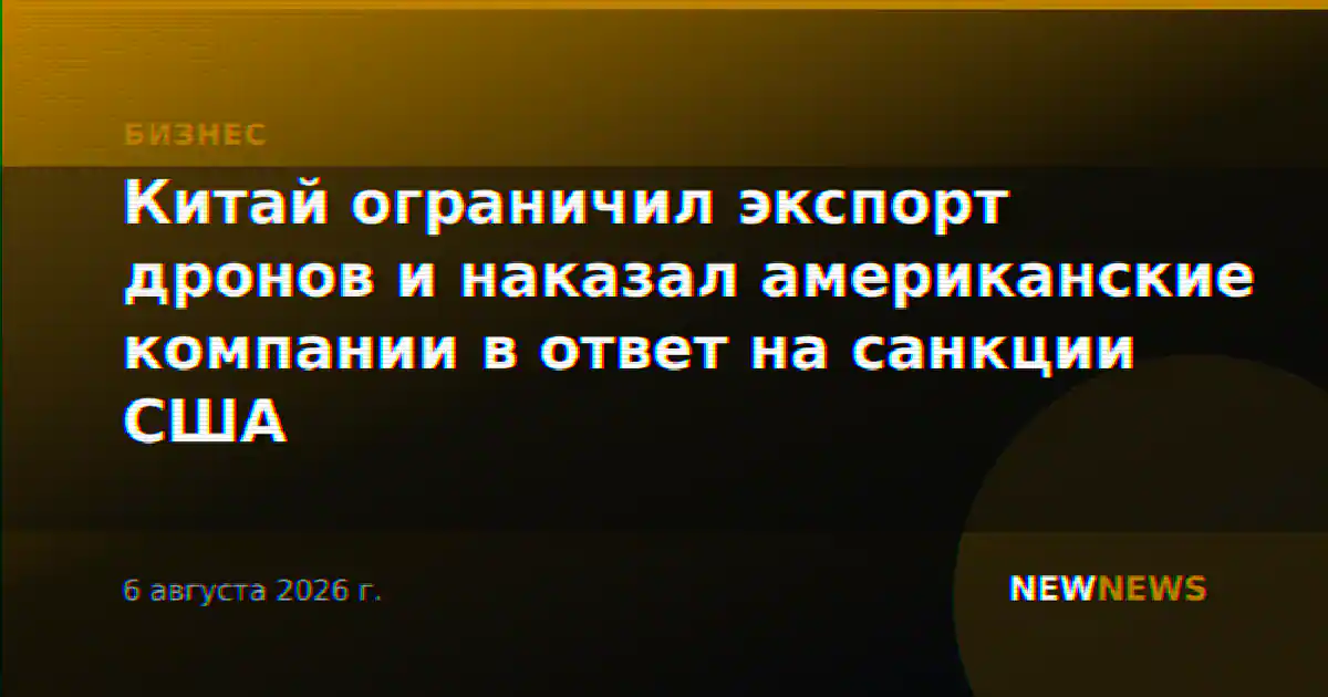 Китай ограничил экспорт дронов и наказал американские компании в ответ на санкции США